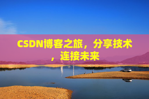 CSDN博客之旅，分享技术，连接未来
